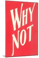 Why Not?-null-Mounted Art Print