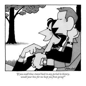 william-haefeli-if-you-could-time-travel-back-to-any-period-in-history-would-your-love-f-new-yorker-cartoon_u-L-PGQ39I0.jpg