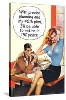 With Precise 401k Planning Retire In 150 Years Funny Poster-Ephemera-Stretched Canvas