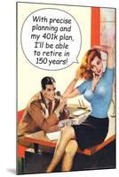 With Precise 401k Planning Retire In 150 Years Funny Poster-Ephemera-Mounted Poster