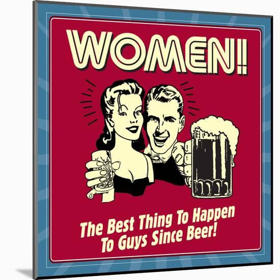 Women! the Best Thing to Happen to Guys Since Beer!-Retrospoofs-Mounted Poster