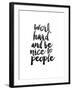 Work Hard and be Nice to People-Brett Wilson-Framed Art Print