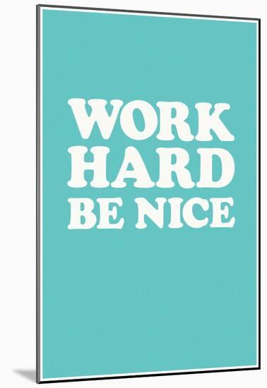 Work Hard Be Nice - Mint-null-Mounted Poster