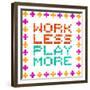 Work Less Play More Message Written In Pixel Blocks-wongstock-Framed Premium Giclee Print
