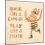 Work like a Captain, Play like a Pirate. Sweet Inspirational Card with Lovely Pirate with Sabers In-smilewithjul-Mounted Art Print