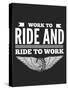 Work to Ride Bikers Quote about Motorcycles-Polina Valentina-Stretched Canvas