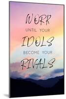 Work Until Your Idols Become Your Rivals-null-Mounted Poster