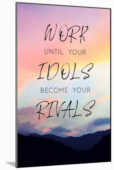 Work Until Your Idols Become Your Rivals-null-Mounted Poster