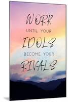 Work Until Your Idols Become Your Rivals-null-Mounted Poster