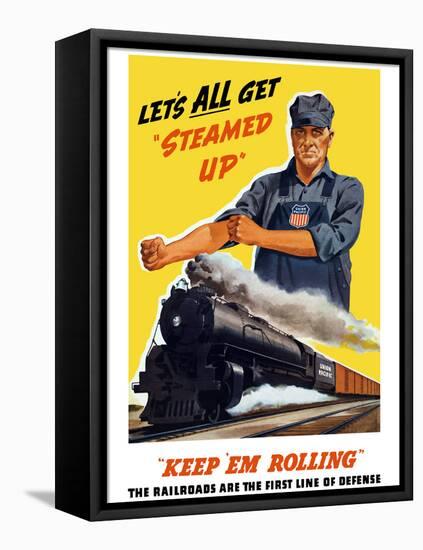 World War II Poster of An Engineer Rolling Up His Sleeves And a Locomotive in Motion-Stocktrek Images-Framed Stretched Canvas