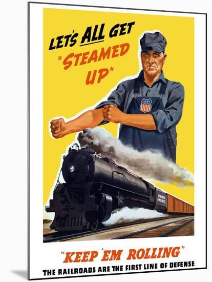 World War II Poster of An Engineer Rolling Up His Sleeves And a Locomotive in Motion-Stocktrek Images-Mounted Photographic Print