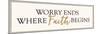 Worry Ends Where Faith Begins-Bella Dos Santos-Mounted Premium Giclee Print