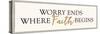 Worry Ends Where Faith Begins-Bella Dos Santos-Stretched Canvas