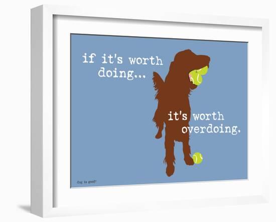 Worth Doing-Dog is Good-Framed Art Print