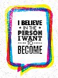 I Believe in the Person I Want to Become. Inspiring Creative Motivation Quote-wow subtropica-Art Print