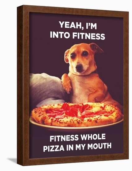 Yeah, I'm into Fitness. Fitness Whole Pizza in My Mouth-Ephemera-Framed Poster