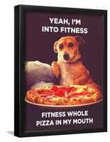 Yeah, I'm into Fitness. Fitness Whole Pizza in My Mouth-Ephemera-Framed Poster