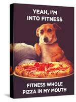 Yeah, I'm into Fitness. Fitness Whole Pizza in My Mouth-Ephemera-Stretched Canvas