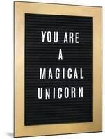 You Are A Magical Unicorn-null-Mounted Art Print