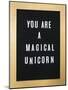 You Are A Magical Unicorn-null-Mounted Art Print