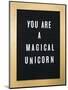 You Are A Magical Unicorn-null-Mounted Art Print