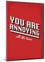 You Are Annoying All The Time - Tommy Human Cartoon Print-Tommy Human-Mounted Art Print
