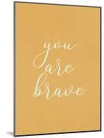 You are Brave-Allen Kimberly-Mounted Art Print