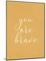 You are Brave-Allen Kimberly-Mounted Art Print