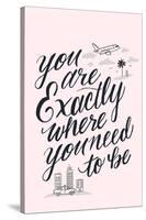 You Are Exactly Where You Need To Be-Ashley Santoro-Stretched Canvas