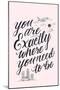 You Are Exactly Where You Need To Be-Ashley Santoro-Mounted Giclee Print