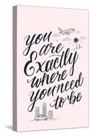 You Are Exactly Where You Need To Be-Ashley Santoro-Stretched Canvas