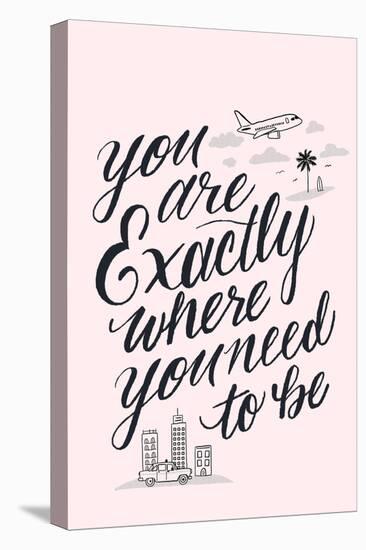 You Are Exactly Where You Need To Be-Ashley Santoro-Stretched Canvas