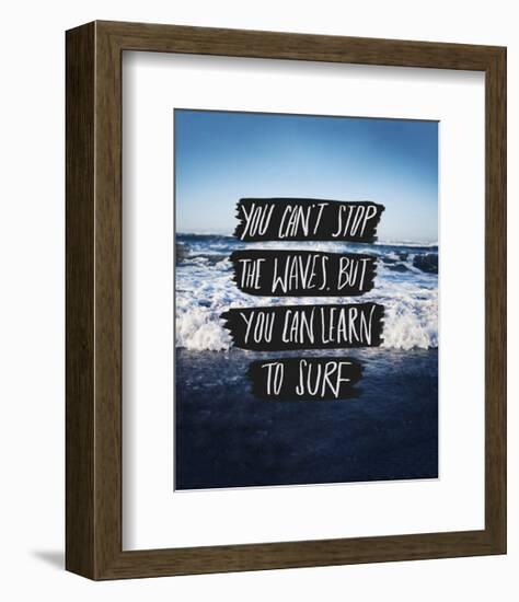 You Can’t Stop The Waves, But You Can Learn To Surf-Leah Flores-Framed Giclee Print