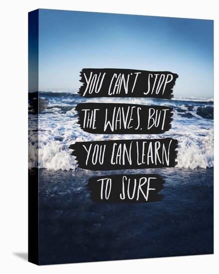 You Can’t Stop The Waves, But You Can Learn To Surf-Leah Flores-Stretched Canvas