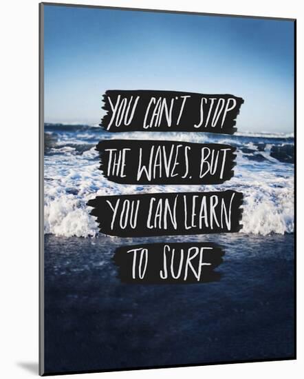 You Can’t Stop The Waves, But You Can Learn To Surf-Leah Flores-Mounted Art Print