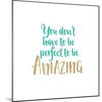 You Don't Have to Be Perfect-Bella Dos Santos-Mounted Art Print