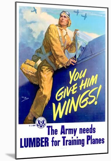 You Give Him Wings The Army Needs Lumber for Training Planes WWII War Propaganda Art Poster-null-Mounted Poster