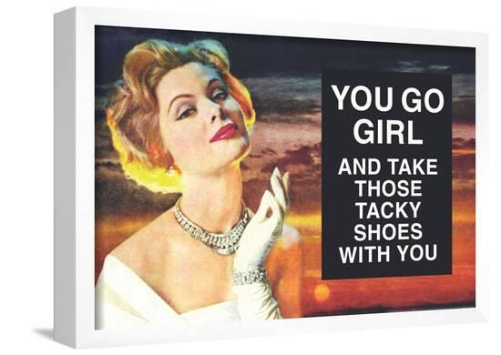 You Go Girl and Take Those Tacky Shoes with You Funny Poster Print--Framed Poster
