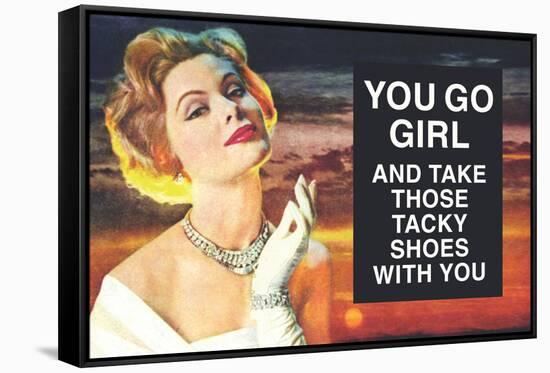 You Go Girl and Take Those Tacky Shoes with You Funny Poster-Ephemera-Framed Stretched Canvas