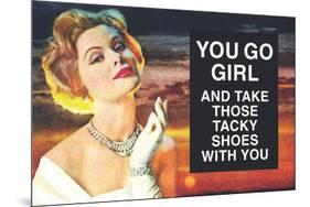 You Go Girl and Take Those Tacky Shoes with You Funny Poster-Ephemera-Mounted Poster