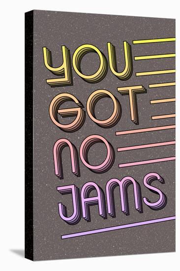 You Got No Jams-null-Stretched Canvas