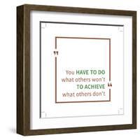 You Have to Do What Others Won't to Achieve What Others Don't. Inspirational Saying. Motivational Q-AleksOrel-Framed Art Print