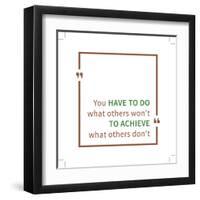 You Have to Do What Others Won't to Achieve What Others Don't. Inspirational Saying. Motivational Q-AleksOrel-Framed Art Print