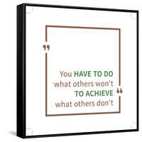 You Have to Do What Others Won't to Achieve What Others Don't. Inspirational Saying. Motivational Q-AleksOrel-Framed Stretched Canvas