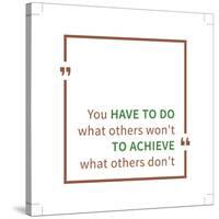 You Have to Do What Others Won't to Achieve What Others Don't. Inspirational Saying. Motivational Q-AleksOrel-Stretched Canvas