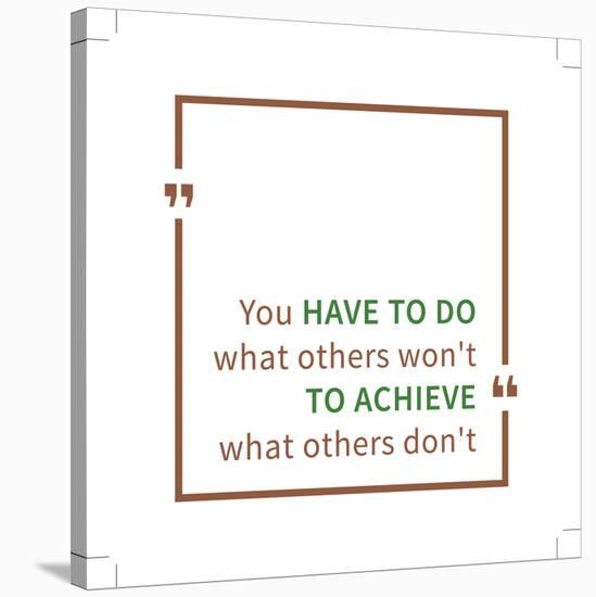 You Have to Do What Others Won't to Achieve What Others Don't. Inspirational Saying. Motivational Q-AleksOrel-Stretched Canvas