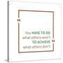 You Have to Do What Others Won't to Achieve What Others Don't. Inspirational Saying. Motivational Q-AleksOrel-Stretched Canvas