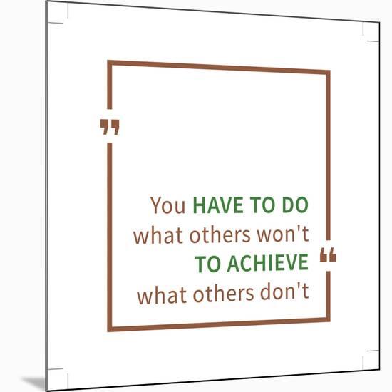 You Have to Do What Others Won't to Achieve What Others Don't. Inspirational Saying. Motivational Q-AleksOrel-Mounted Art Print