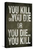 You Kill or You Die Quote-null-Stretched Canvas