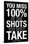 You Miss 100% of the Shots You Don't Take (Black) Motivational Plastic Sign-null-Stretched Canvas